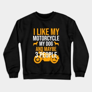 I like my motorcycle my dog and maybe 3 people Crewneck Sweatshirt